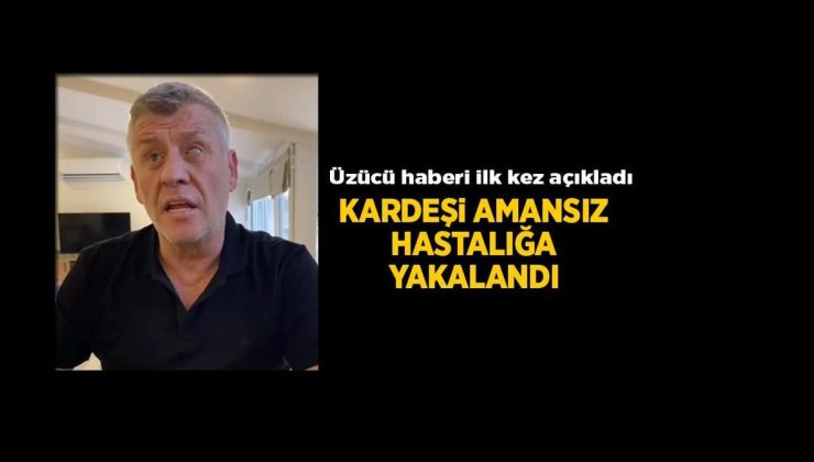 Metin Şentürk üzücü haberi ilk kez açıkladı! Hasta kardeşi için dua istedi