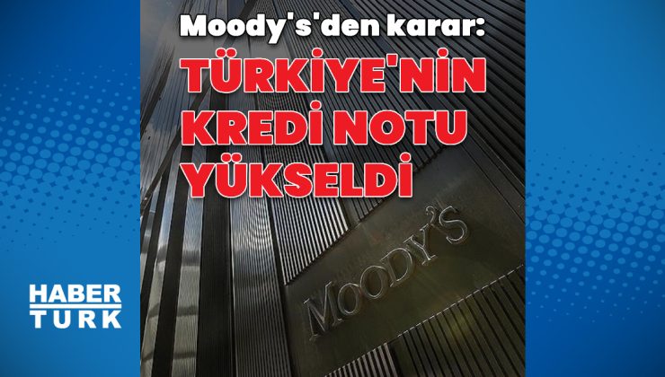 Moody’s Türkiye’nin kredi notunu yükseltti
