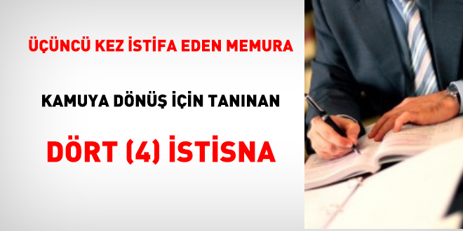 Üçüncü kez istifa eden memura kamuya dönüş için tanınan 4 istisna