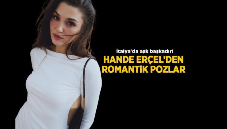 İtalya'da aşk başkadır! Hande Erçel – Hakan Sabancı çiftinden yeni romantik pozlar