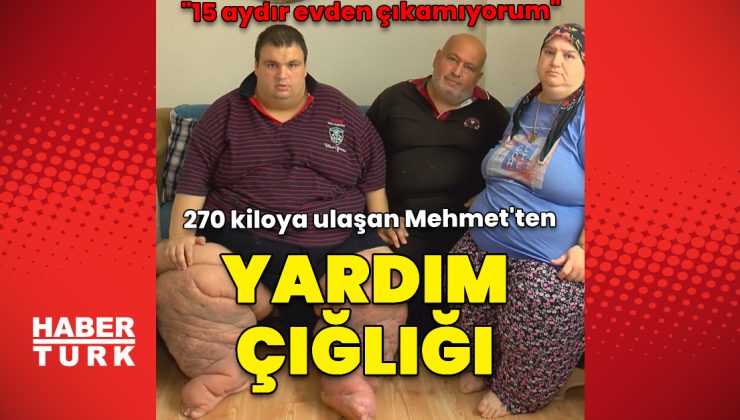 270 kiloya ulaşan Mehmet’in yardım çığlığı: 15 aydır evden çıkamıyorum, yardım edin