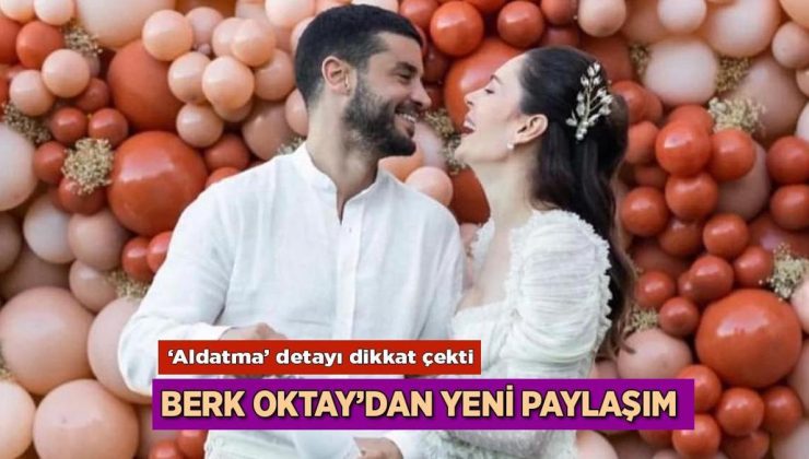 Berk Oktay ilk kez açıkladı! Paylaşımındaki 'aldatma' detayı dikkat çekti