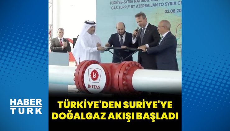 Türkiye’den Suriye’ye doğalgaz akışı başladı