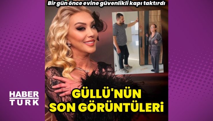 Güllü’nün son görüntüleri