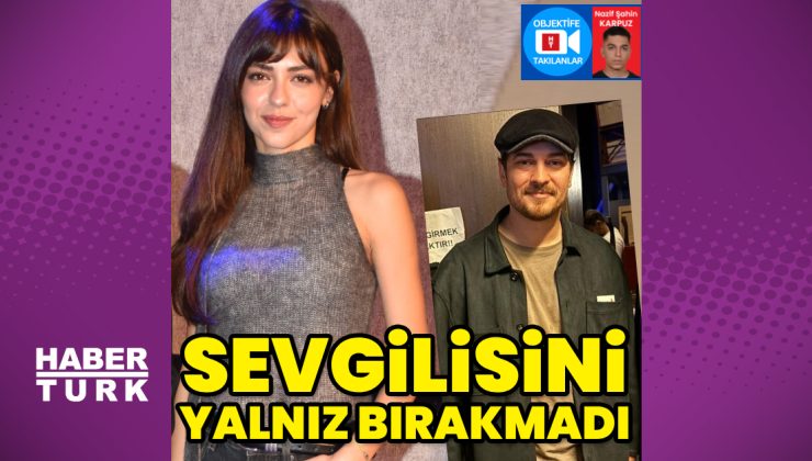 Çağatay Ulusoy, sevgilisi Aslıhan Malbora’yı yalnız bırakmadı