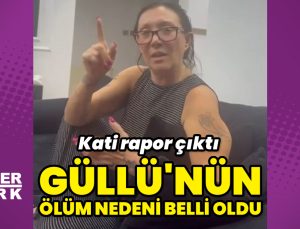 Güllü’nün ölüm nedeni belli oldu