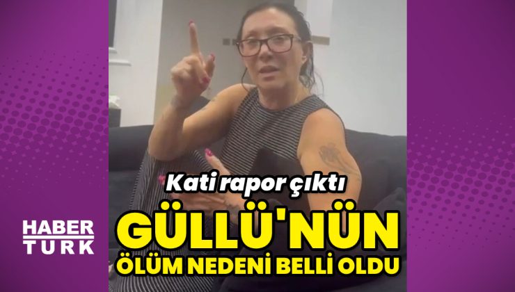 Güllü’nün ölüm nedeni belli oldu