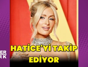 Paris Hilton, Hatice’yi takip ediyor