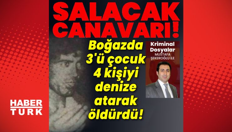 Salacak canavarı! Boğaz’da 3’ü çocuk 4 kişiyi denize atarak öldürdü!