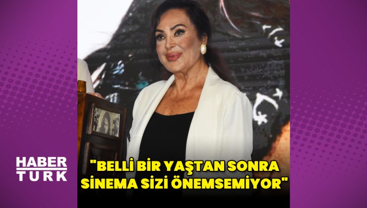 Türkan Şoray: Belli bir yaştan sonra sinema sizi önemsemiyor