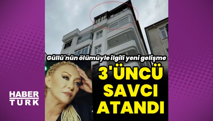 Güllü’nün ölümüne ilişkin soruşturmaya bir savcı daha atandı