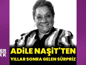Adile Naşit’ten yıllar sonra gelen sürpriz