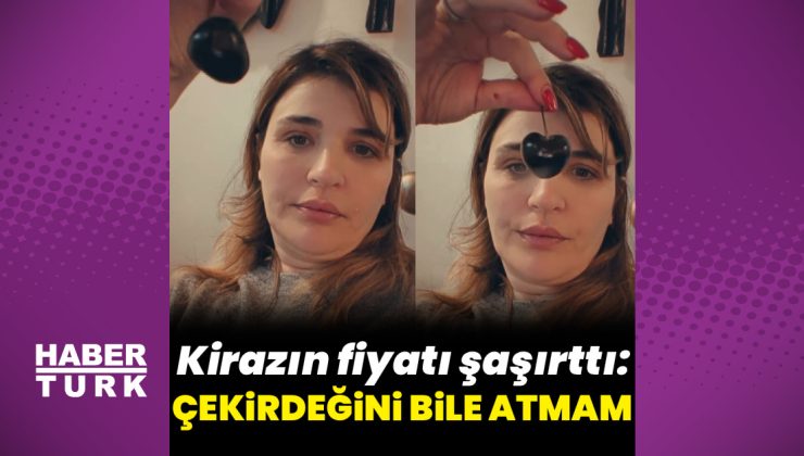 Gonca Vuslateri’nin 5 bin liralık kiraz şaşkınlığı