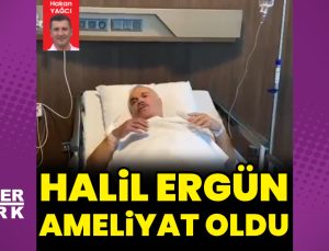 Halil Ergün ameliyat oldu