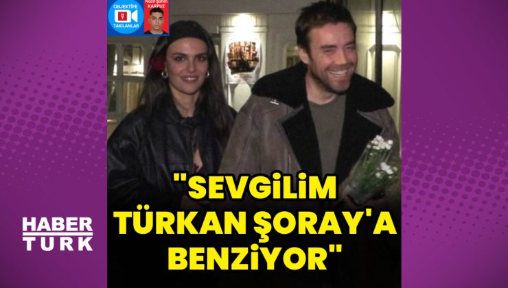 Murat Dalkılıç: Sevgilim, Türkan Şoray’a benziyor