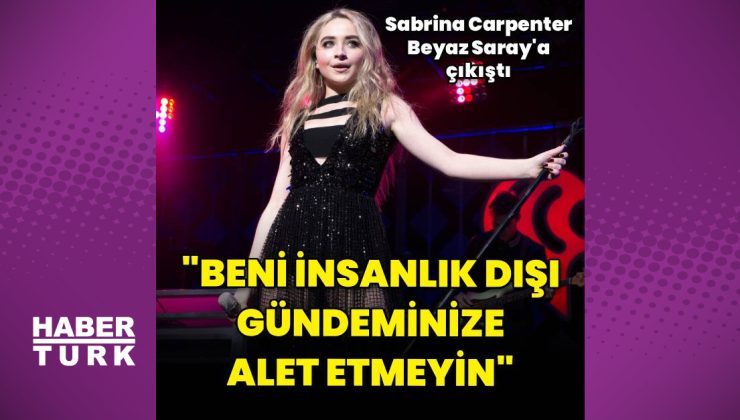 Sabrina Carpenter ile Beyaz Saray arasında gerilim: Beni insanlık dışı gündeminize alet etmeyin