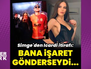 Simge Sağın’dan Icardi itirafı: Bana işaret gönderseydi…