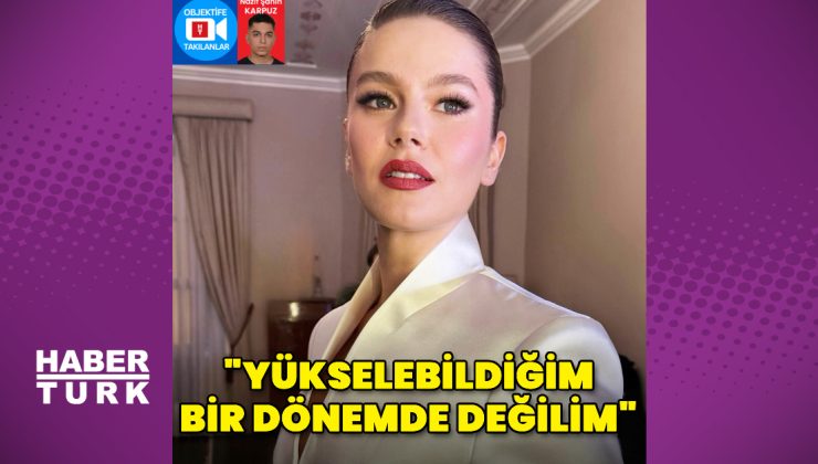Burcu Biricik: Yükselebildiğim bir dönemde değilim