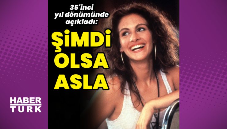 Julia Roberts: Bugün olsa oynayamazdım