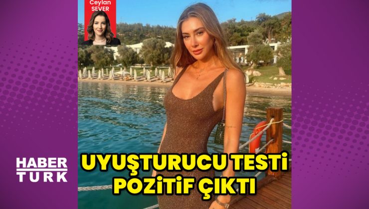 Şeyma Subaşı’nın uyuşturucu testi pozitif çıktı
