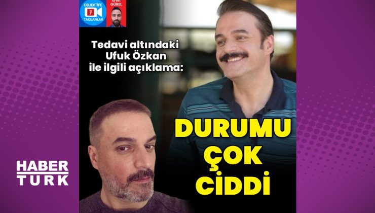 Ufuk Özkan’ın sağlık durumuyla ilgili kardeşinden açıklama